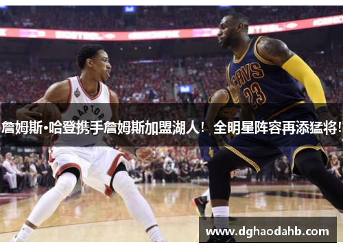 詹姆斯·哈登携手詹姆斯加盟湖人！全明星阵容再添猛将！