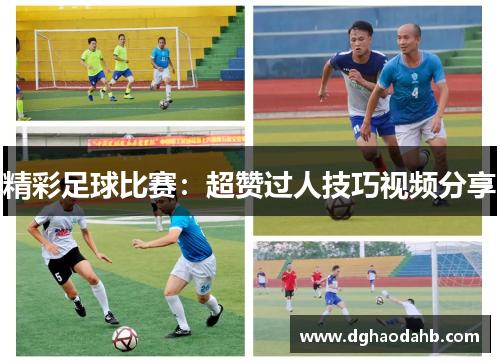 精彩足球比赛：超赞过人技巧视频分享