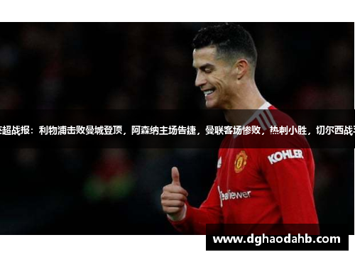 英超战报：利物浦击败曼城登顶，阿森纳主场告捷，曼联客场惨败，热刺小胜，切尔西战平