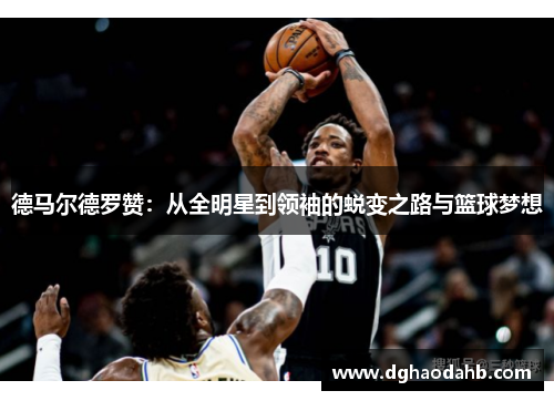 德马尔德罗赞：从全明星到领袖的蜕变之路与篮球梦想